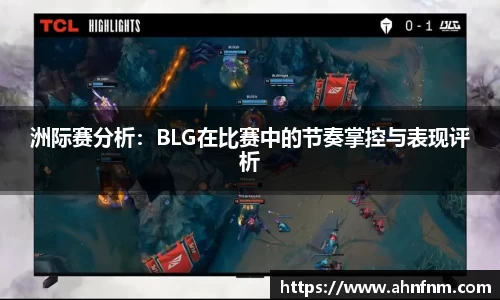 洲际赛分析：BLG在比赛中的节奏掌控与表现评析