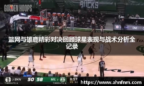 篮网与雄鹿精彩对决回顾球星表现与战术分析全记录